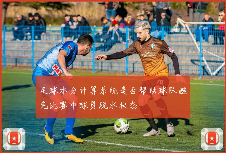 足球水分计算系统是否帮助球队避免比赛中球员脱水状态