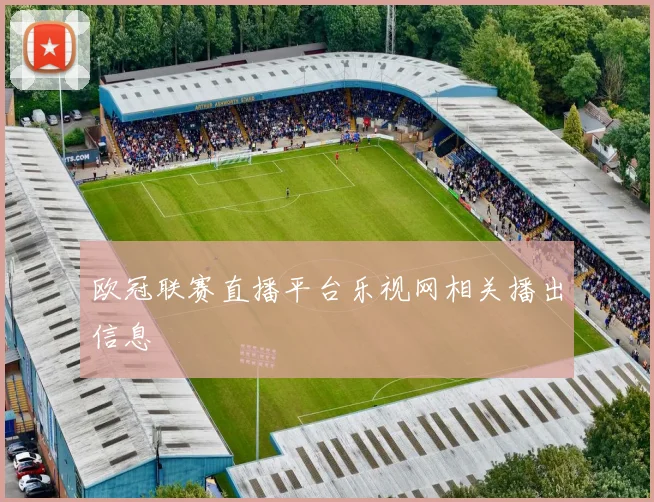 欧冠联赛直播平台乐视网相关播出信息